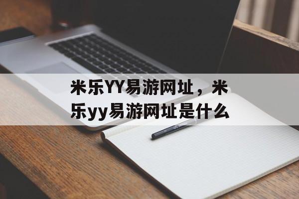 米乐YY易游网址，米乐yy易游网址是什么